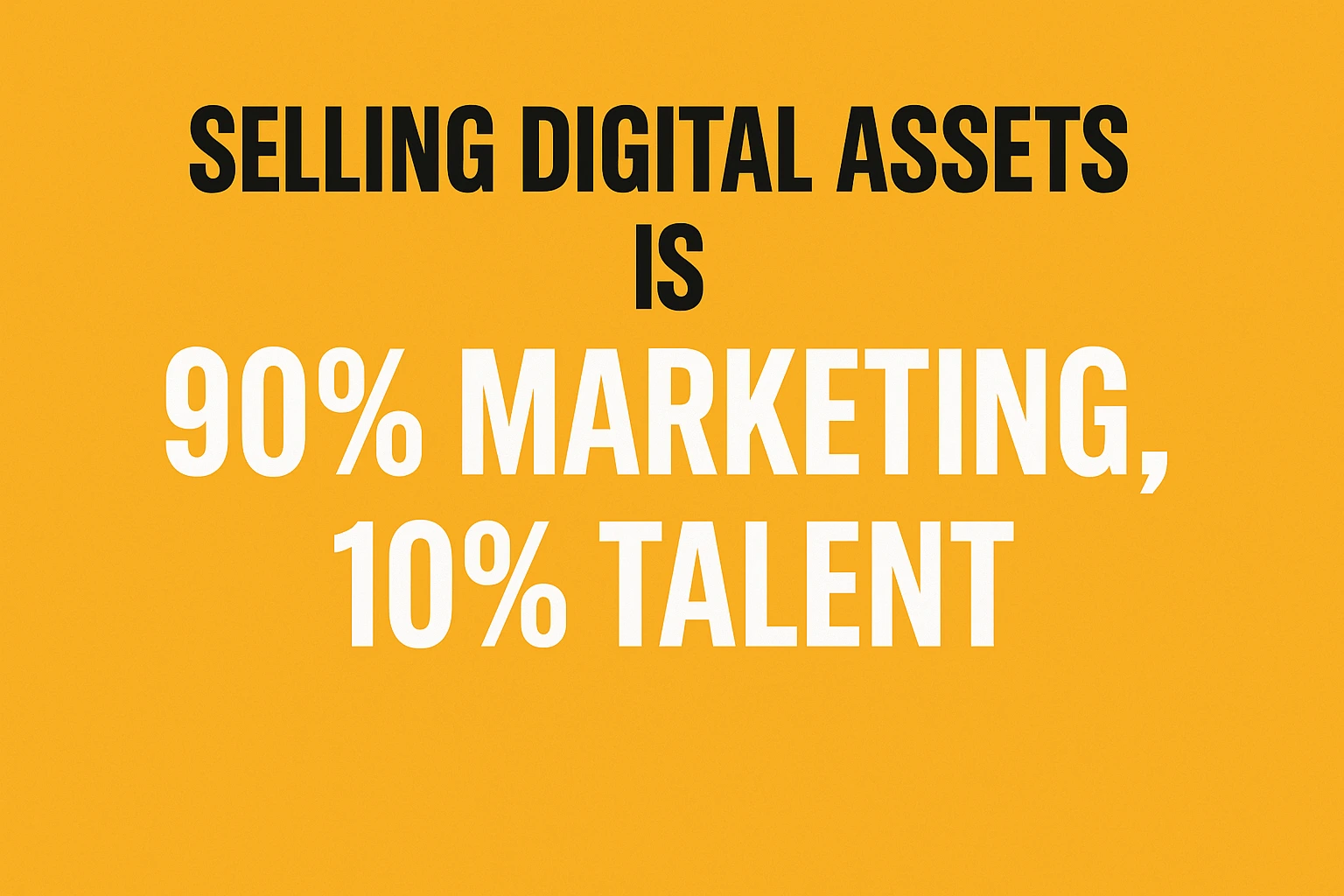 90% Marketing, 10% Talent: Why Your Digital Assets Aren’t Selling (And How to Fix It)